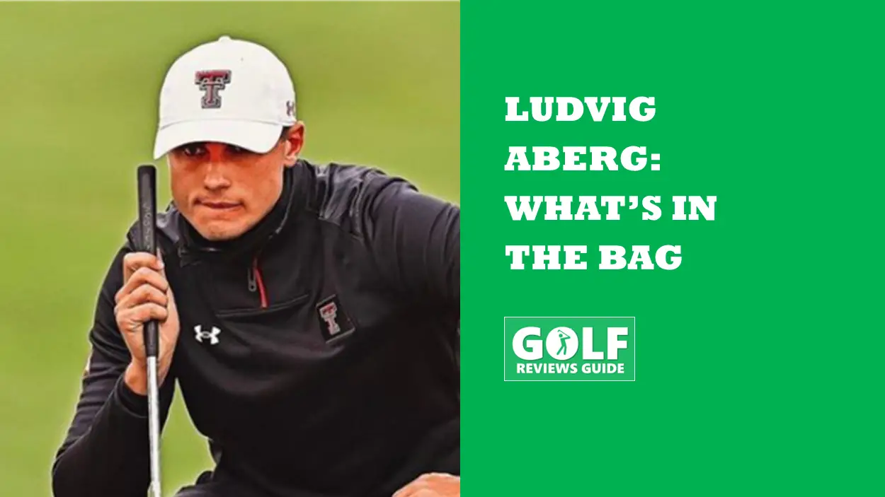Ludvig Aberg What's In The Bag (Latest WITB Info)
