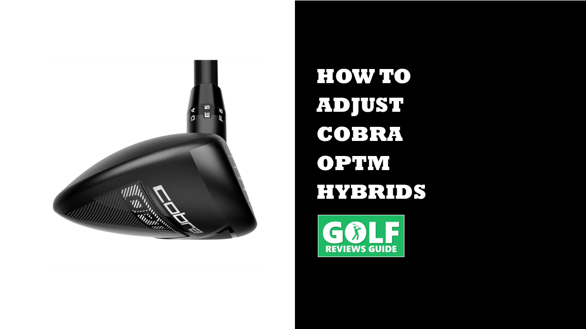 How To Adjust Cobra OPTM Hybrids (Adjustment Guide)